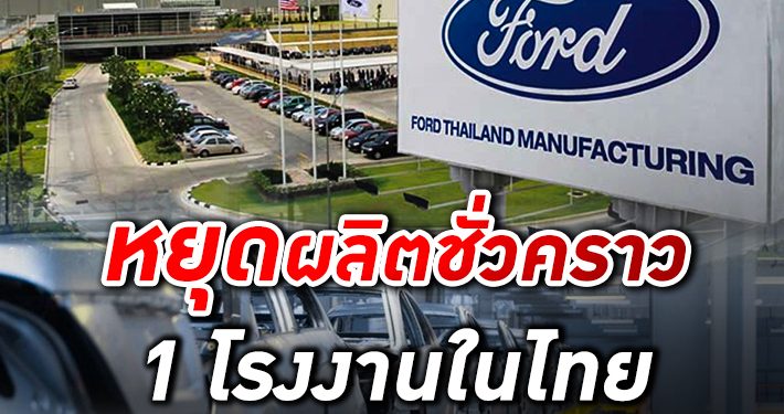 Ford หยุดผลิตชั่วคราว 1 โรงงานในไทยตั้งแต่วันที่ 27 มีนาคมนี้