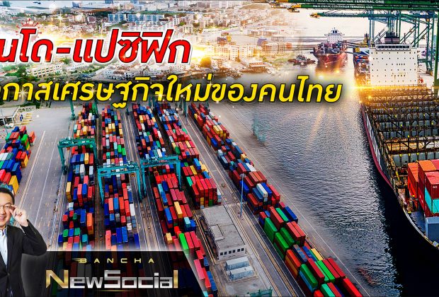 Bancha NewSocial Exclusive EP49: อินโด-แปซิฟิก โอกาสเศรษฐกิจใหม่ของคนไทย