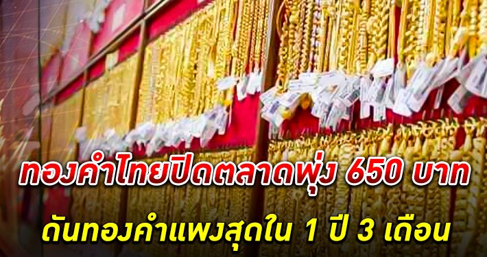 ราคา ทองคำ ในไทยปิดตลาดพุ่ง 650 บาท ดันทองคำแพงสุดใน 1 ปี 3 เดือน