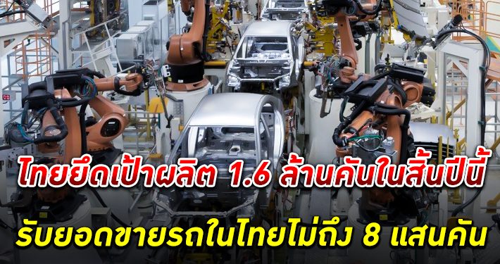 ไทยยึดเป้าผลิต 1.6 ล้านคันในสิ้นปีนี้ ยอมรับ ยอดขาย รถยนต์ ในไทยไม่ถึง 8 แสนคัน