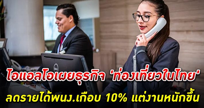 ไอแอลโอ เผยธุรกิจ ท่องเที่ยว ในไทยลดรายได้แรงงานเกือบ 10% แถมทำงานหนักขึ้น