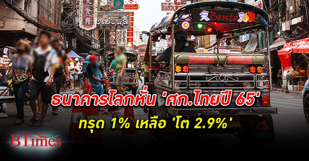 โตหลุด 3%! ธนาคารโลก มอง เศรษฐกิจไทย 65 ขยายตัวทรุดลง 1% เหลือโต 2.9%