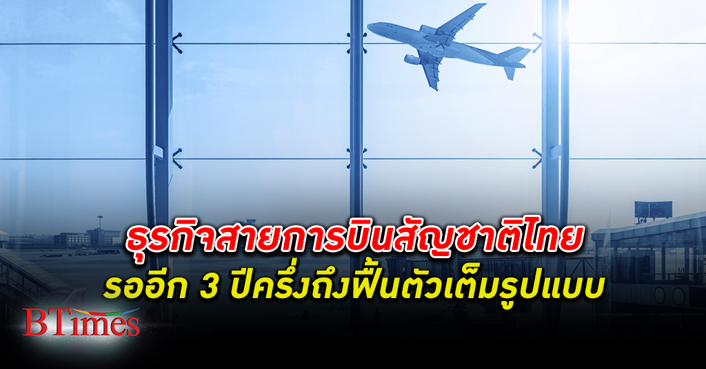 ธุรกิจสายการบิน สัญชาติไทยเริ่มทยอยฟื้นตัว รอ 3 ปีครึ่งเต็มรูปแบบเหมือนก่อนเกิดโควิด