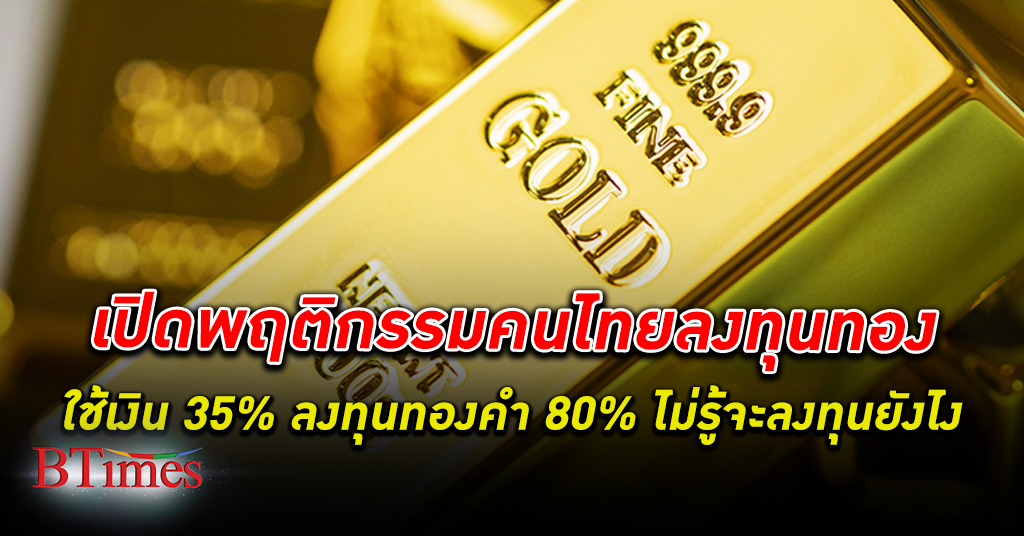 สภาทองคำโลก เปิดพฤติกรรมคนไทยลงทุน ทองคำ ใช้เงิน 35% มาลงทุนทองคำ