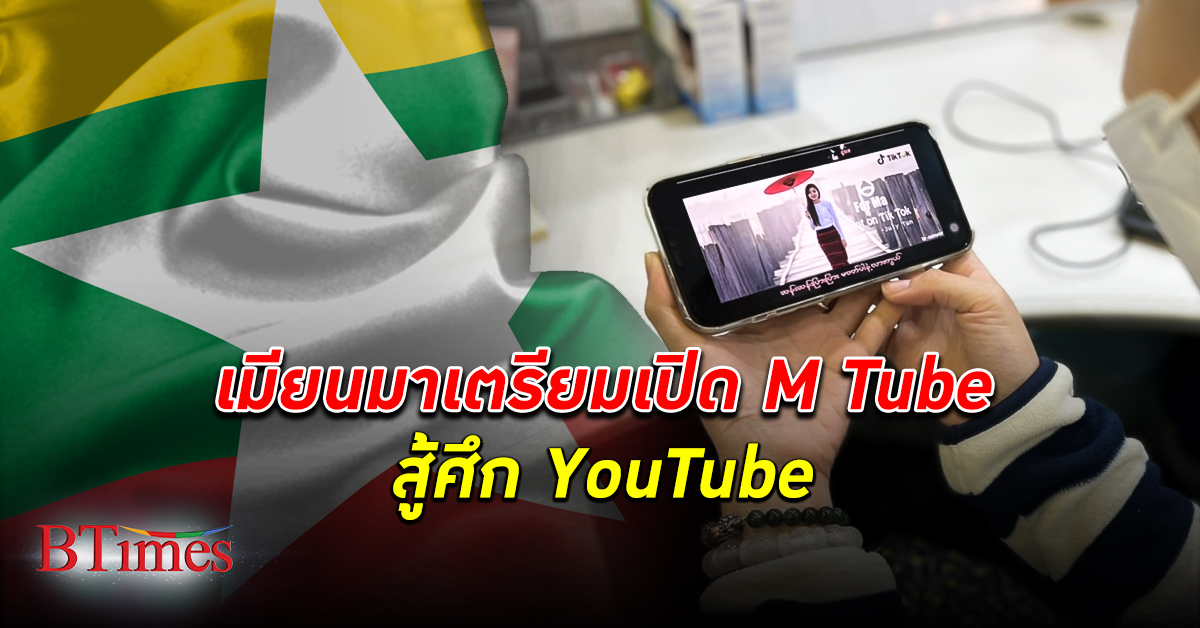 เปิดสื่อเอง! รัฐบาลทหาร เมียนมา เตรียมเปิด M Tube สู้ศึก YouTube