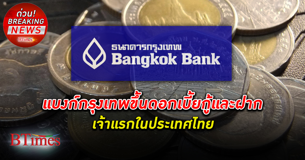 ธนาคารกรุงเทพ ขึ้น ดอกเบี้ยกู้ และฝากเจ้าแรกในประเทศไทย ช่วยลด เงินเฟ้อ จะเพิ่มสูงขึ้น