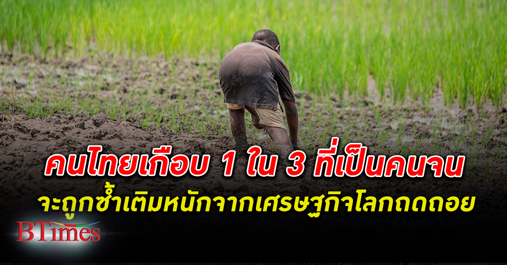 ถดถอยแน่! คนไทย ราว 1 ใน 3 ที่เป็น คนจน จะถูกซ้ำเติมหนักจาก เศรษฐกิจโลกถดถอย