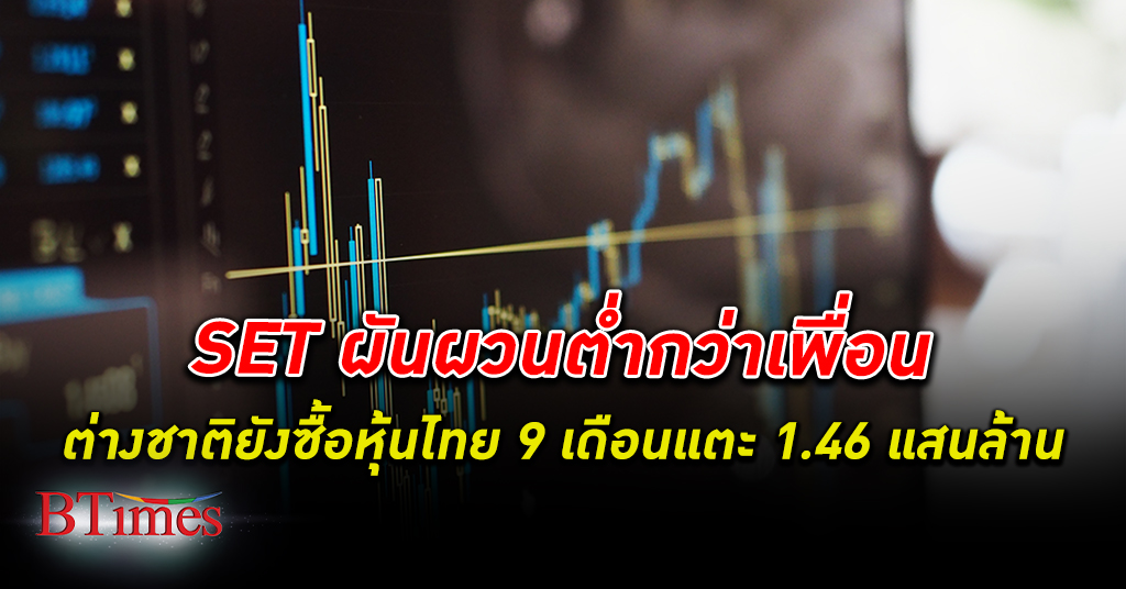 ตลท. เผย 9 เดือนต่างชาติซื้อ หุ้นไทย รวมกว่า 1.46 แสนล้าน มูลค่าซื้อขายยังสูงต่อเนื่อง