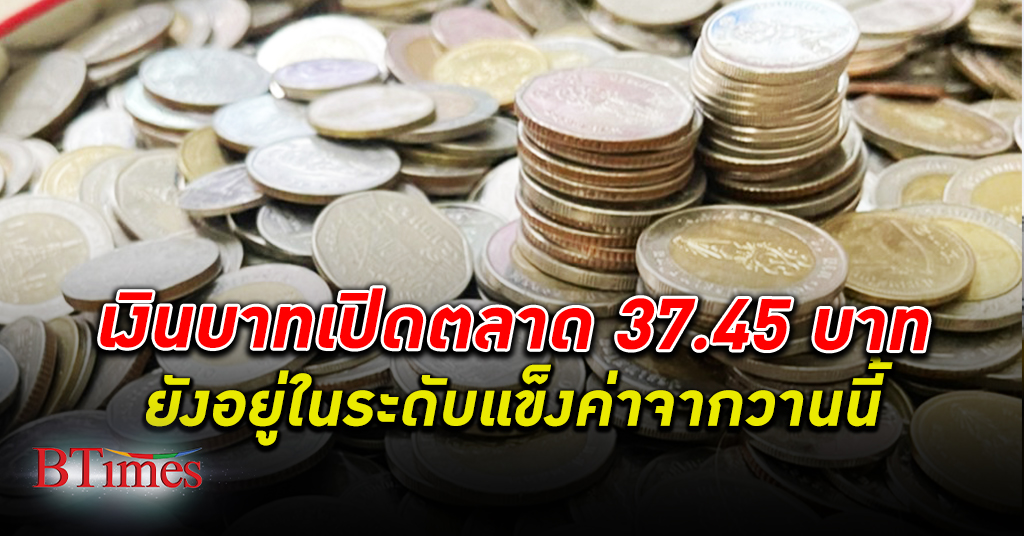 เงินบาท เปิดที่ 37.45 บาทต่อดอลลาร์ แข็งค่าจากวานนี้ จับตาตัวเลขเงินเฟ้อไทย