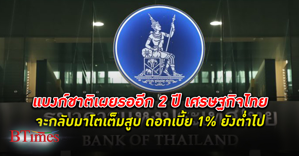 เศรษฐกิจไทย จะฟื้นเหมือนก่อนโควิดต้องอีก 2 ปี แบงก์ชาติชี้ ดอกเบี้ย 1% ยังต่ำไป