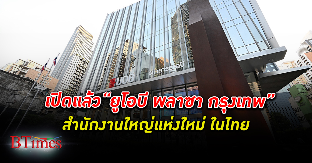 ธนาคารยูโอบี ประเทศไทย เปิด“ยูโอบี พลาซา กรุงเทพ” สำนักงานใหญ่แห่งใหม่ ในกรุงเทพฯ