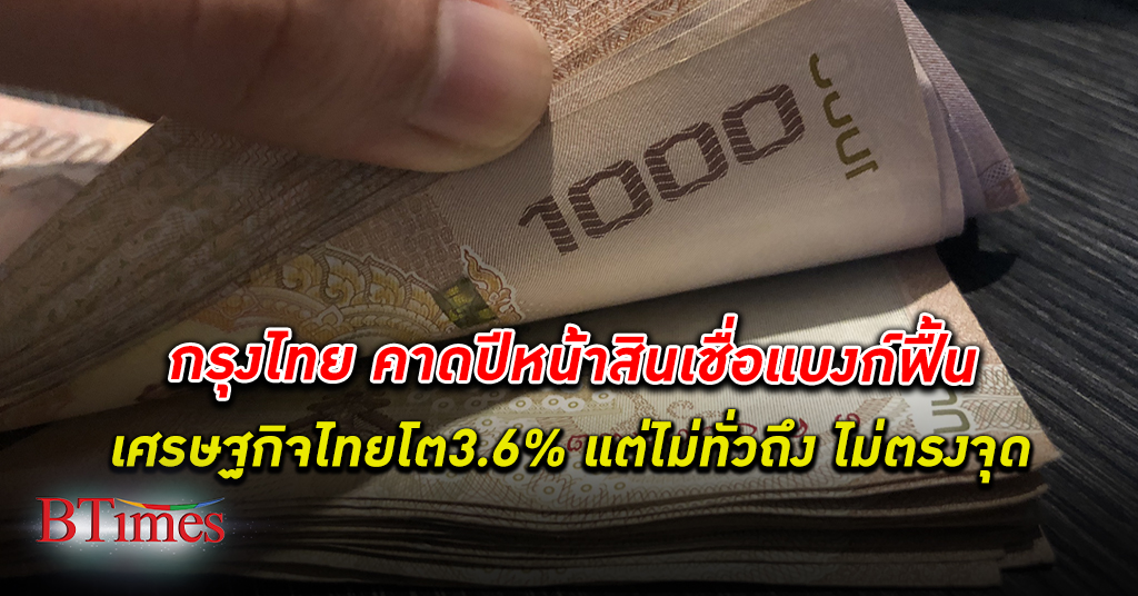 กรุงไทย คาดปีหน้า สินเชื่อ แบงก์ฟื้นตัว จาก เศรษฐกิจ ไทย โต 3.6 % แต่โตแบบไม่ทั่วถึง