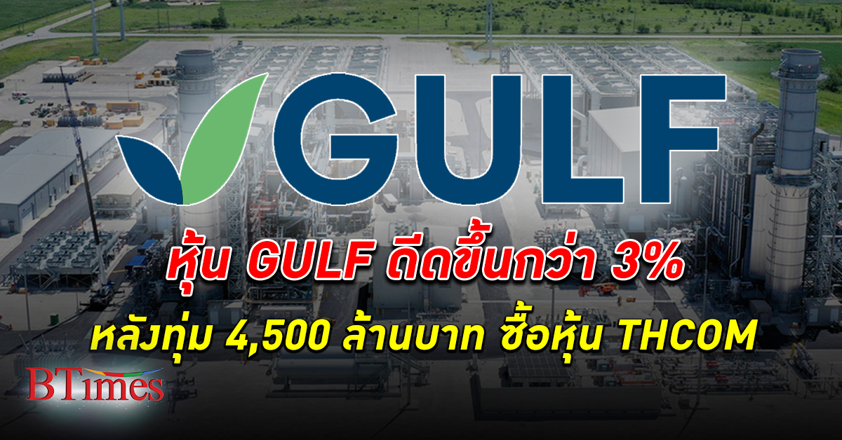 หุ้น GULF ดีด 3% หลังทุ่มเงิน 4.5 พันล้านบาท ส่ง "กัลฟ์ เวนเชอร์ส" ซื้อหุ้น THCOM