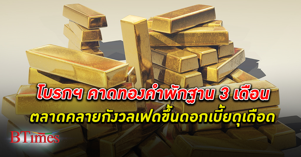 ช่วงนี้ทองไม่พุ่ง โกลเบล็ก ประเมิน ทองคำ พักฐาน 3 เดือน ตลาดคลายกังวลเฟดขึ้นดอกเบี้ยแรง