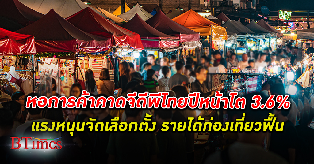 หอการค้าไทย ประเมิน เศรษฐกิจไทย จีดีพีไทย ปีหน้าโตได้ 3.6% ปรับเป้า ส่งออก 1.2% เงินเฟ้อ 3%