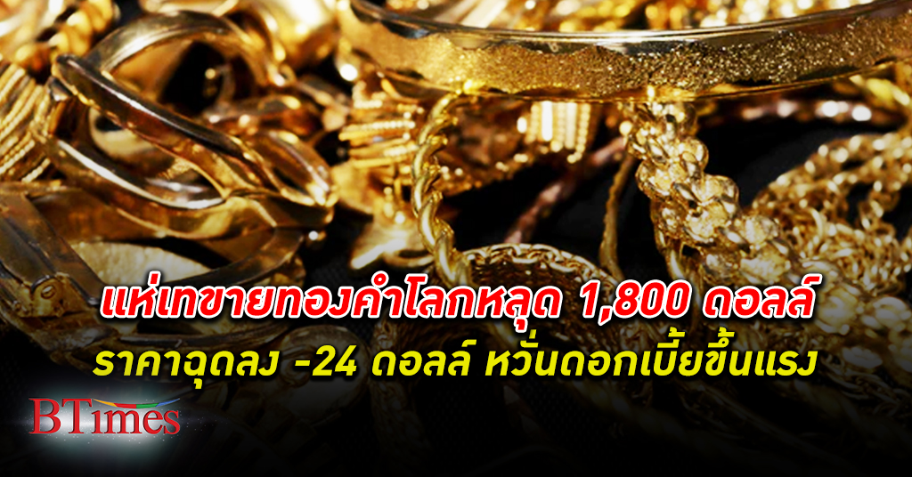 ทองโลกทรุด! เทขาย ทองคำ ร่วงกว่า 24 ดอลล์ ฉุดหลุด 1,800 ดอลลาร์