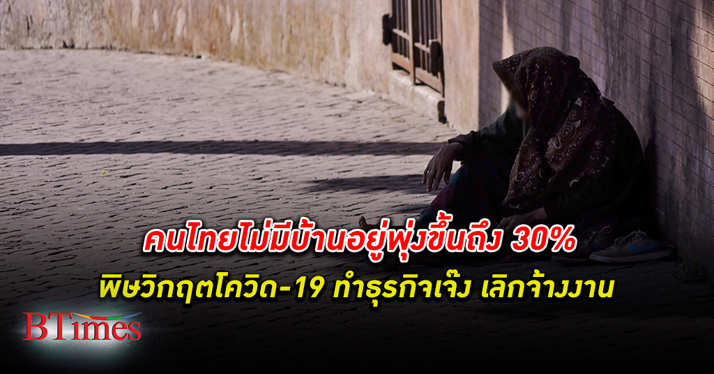 ไร้บ้านพุ่ง! หลังโรค โควิด-19 ผ่อนคลาย ลง คนไทย ไร้บ้าน ไม่มีบ้าน อยู่พุ่งถึง 30%