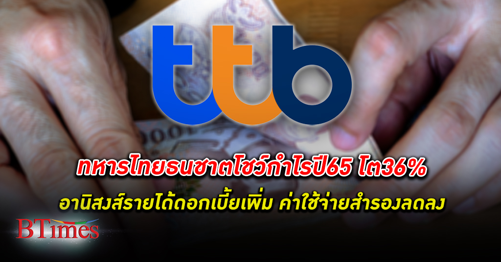 ทหารไทยธนชาต ทีเอ็มบีธนชาต เผย กำไร ปี 65 โต 36% อานิสงส์รายได้ ดอกเบี้ย เพิ่ม ค่าใช้จ่ายสำรองลดลง