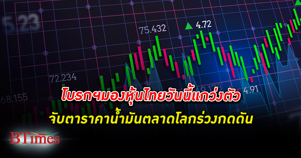โบรกฯ มอง หุ้นไทย วันนี้มีแนวโน้มดัชนีแกว่งไซด์เวย์ จับตา ราคาน้ำมัน ร่วงกดดันตลาด