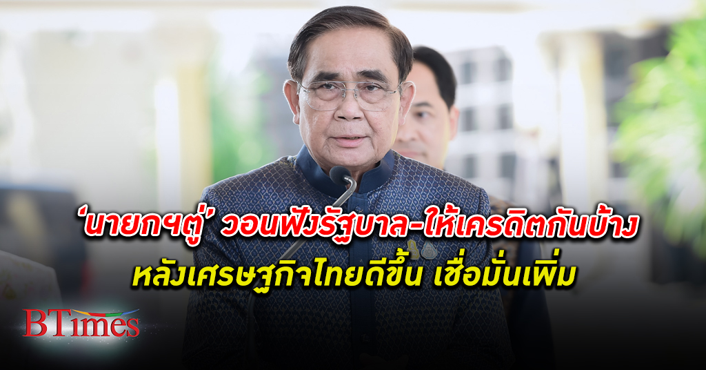 รู้สึกตรงกัน! นายกรัฐมนตรี ประยุทธ์ วอนฟังรัฐบาล-ให้เครดิตกันบ้าง เศรษฐกิจไทย ดี เชื่อมั่นเพิ่ม