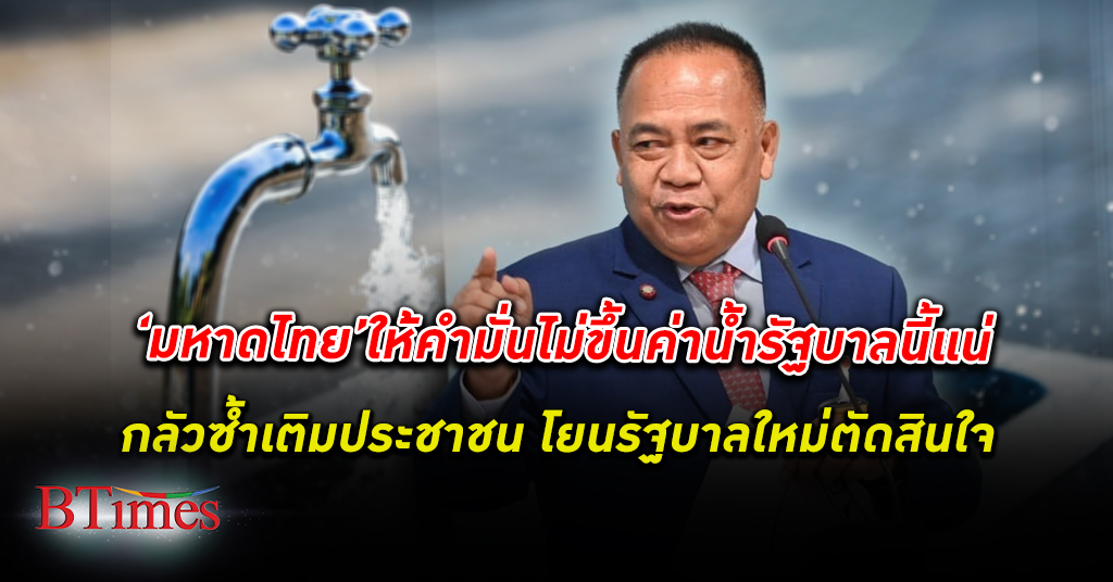 รมช. มหาดไทย ยืนยันไม่ขึ้น ค่าน้ำประปา รัฐบาลนี้แน่นอน หวั่นซ้ำเติมประชาชน