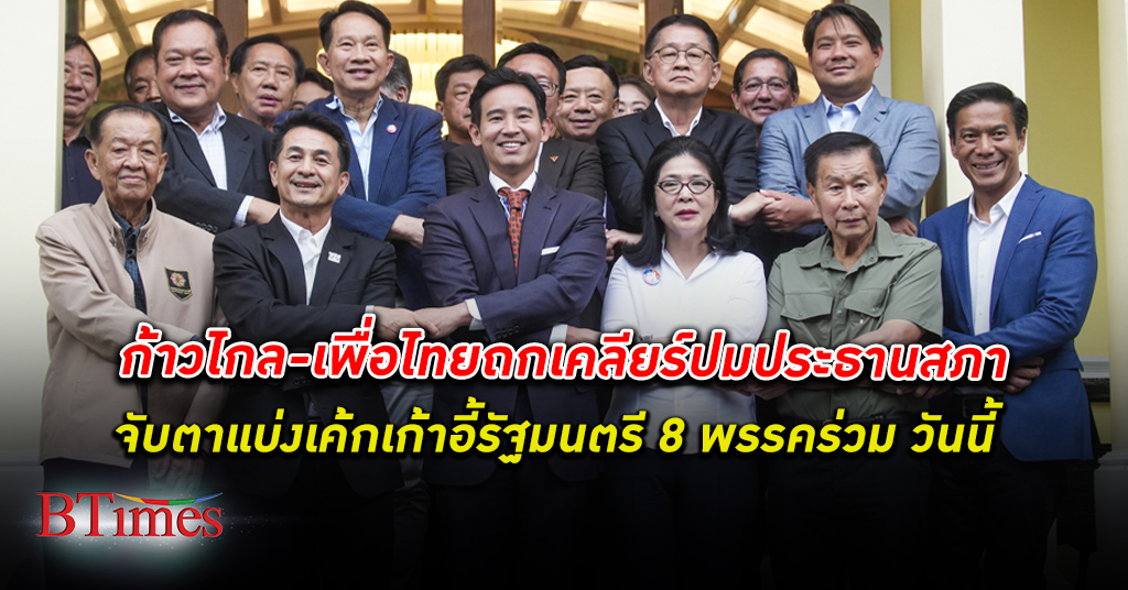 จับตา ก้าวไกล - เพื่อไทย ถกเคลียร์ปม ประธานสภา แบ่งเก้าอี้รัฐมนตรีของ 8 พรรคร่วมรัฐบาล