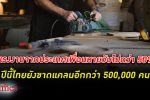 ไทยขาด แรงงาน เมียนมา - ลาว - เขมร วูบหายจากไทยกว่า 50% ชนกลุ่มน้อยเข้าทะลักหางานในไทย