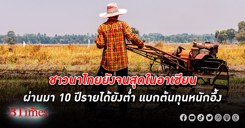 ช่วง 10 ปี ชาวนาไทย ยังจนสุดในอาเซียน 10 ปียังมีรายได้ต่ำ เป็นหนี้ มีต้นทุนสูง