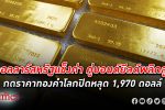 ทองถูกทุบ! ทองคำโลก ปิดหลุด 1,970 ดอลลาร์ หลุดราคาสูงสุดในรอบ 2 เดือน