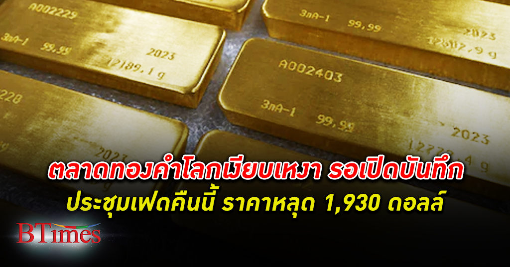 ราคา ทองคำโลก ปิดลงแคบๆ หลุด 1,930 ดอลลาร์ รอเปิดบันทึกประชุมดอกเบี้ยของเฟด