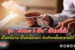 ยุค 3 เป็น! ตะลึง คนไทย เป็น หนี้ เร็ว-นาน-ยันแก่ กู้เงินก่อหนี้มากกว่ากู้หนี้สร้างรายได้
