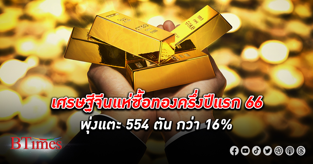 ตุนทองคำ! เศรษฐี จีน แห่ซื้อ ทองคำ พุ่ง 554.88 ตัน เพิ่มขึ้นกว่า 16% ในครึ่งแรกของปีนี้