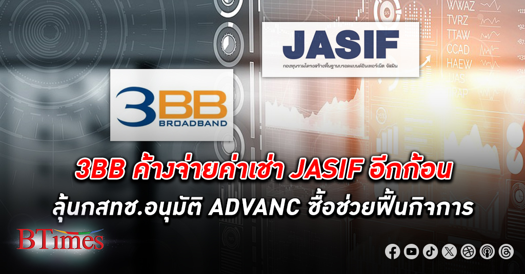 3BB ค้างจ่ายค่าเช่า JASIF อีกกว่า 280 ล้านบาท ลุ้น กสทช. อนุมัติ ADVANC ซื้อกิจการ