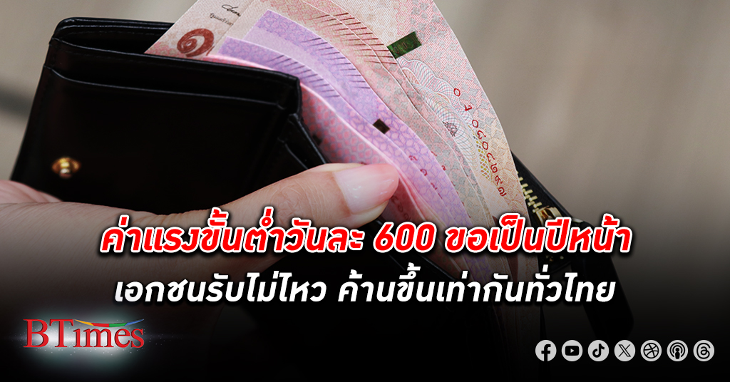 เอกชน วอนรัฐบาลเลื่อนขึ้น ค่าแรง วันละ 600 ไปเป็นปีหน้า ค้านขึ้นเท่ากันทั่วไทย