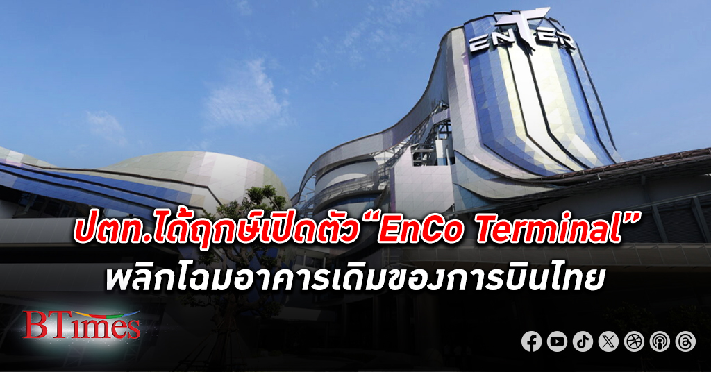 ปตท. พลิกโฉมอาคารเดิมของการบินไทยเปิดตัว “EnCo Terminal” ปั้นทำเลทองย่านหลักสี่