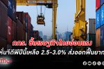 กกร. ชี้ เศรษฐกิจไทย อ่อนแรง หั่นจีดีพีปีนี้เหลือโต 2.5-3.0% มอง ส่งออก ยังฟื้นยาก
