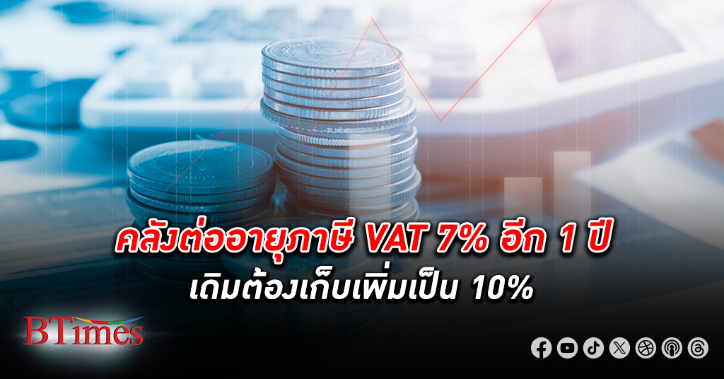 ครม. สั่งคลังต่ออายุ ภาษี VAT 7% อีก 1 ปี เดิมต้องเก็บเพิ่มเป็น 10% พร้อมตั้งคณะทำงาน