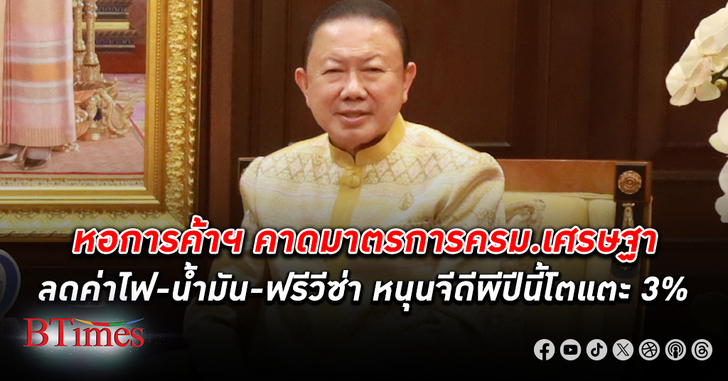 สภาหอการค้าแห่งประเทศไทย ขอบคุณรัฐบาลสั่งลดต้นทุน มั่นใจ เศรษฐกิจ ไทยปีนี้แตะ 3%