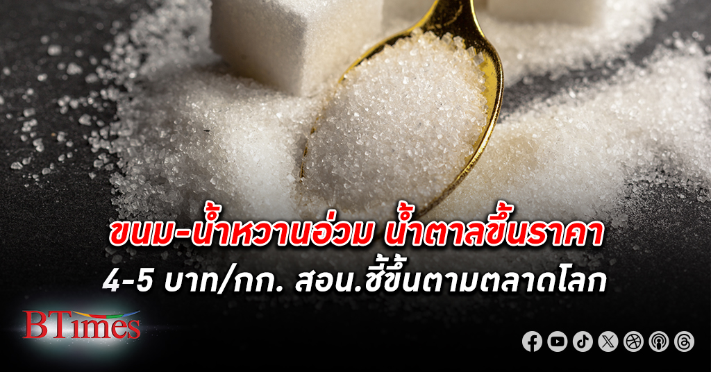 ขนม-น้ำหวานอ่วม! ราคา น้ำตาล ปรับขึ้นแล้ว 4-5 บาทต่อกิโลกรัม ตามตลาดโลก