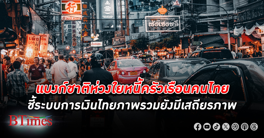 ห่วงหนี้มาก! แบงก์ชาติ ธนาคารแห่งประเทศไทย ห่วงใย หนี้ครัวเรือน คนไทย ชี้ ระบบการเงิน ไทยภาพรวมยังมีเสถียรภาพ