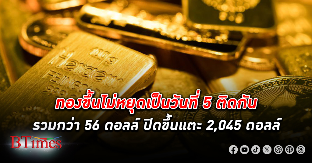 ทองไม่หยุด! ราคา ทองคำโลก ปิดขึ้นอีกเหนือ 2,045 รวมขึ้น 5 วันติดกันรวมกว่า 56 ดอลลาร์