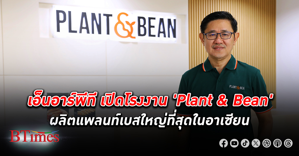 เอ็นอาร์พีที โชว์ศักยภาพ เปิดโรงงาน Plant & Bean ผลิต แพลนท์เบส ใหญ่ที่สุดในอาเซียน