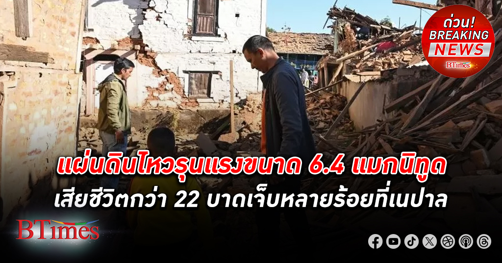 เสียชีวิตกว่า 22 ราย บาดเจ็บหลายร้อยราย หลังเกิด แผ่นดินไหว รุนแรง 6.4 แมกนิทูดที่ เนปาล