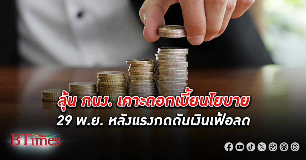 จับตา 29 พ.ย. กนง. ประชุม ดอกเบี้ย ยโยบาย หลังแรงกดดันเงินเฟ้อลด เศรษฐกิจไทยทยอยฟื้น