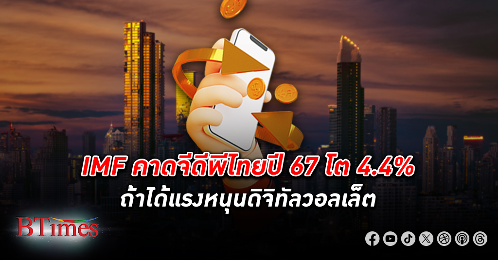 แบงก์ชาติเปิดรายงาน IMF คาด จีดีพีไทย ปี 67 โต 4.4% หากได้แรงหนุน ดิจิทัลวอลเล็ต เศรษฐกิจไทย