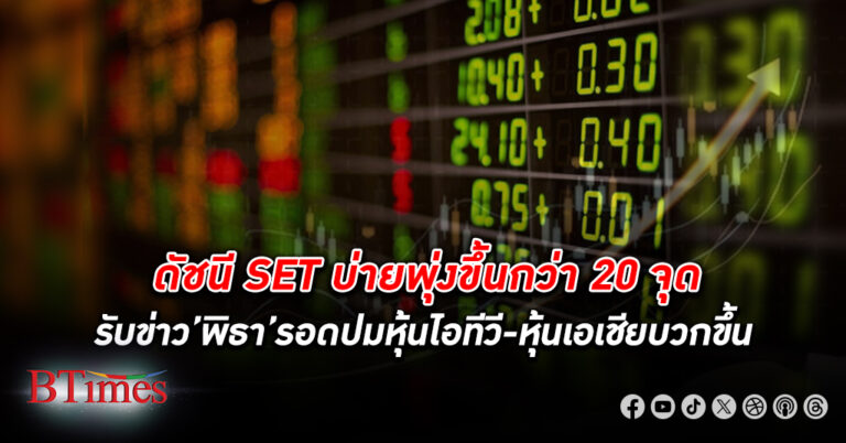 ดัชนี ตลาดหุ้นไทย ภาคบ่ายพุ่งขึ้นกว่า 20 จุด รับ "พิธา" รอดคดีถือหถ้นไอทีวี -ตลาดเอเชียบวกแรง