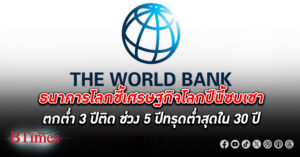 ปีนี้ทรุด! ธนาคารโลก ชี้ เศรษฐกิจโลก ปีนี้ซบเซา ฉุดตกต่ำ 3 ปีติด ส่งเศรษฐกิจโลกเลวร้าย