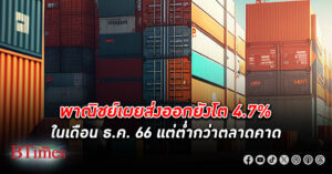 ทิศทางดี! พาณิชย์ เปิดตัวเลข ส่งออก ยังโต 4.7% ในเดือน ธ.ค. 66 แต่ต่ำกว่าตลาดคาด