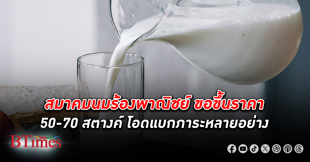 สารพัดจ่าย! สมาคมอุตสาหกรรมผลิตภัณฑ์อาหารนมไทยร้องพาณิชย์ขอ ขึ้น ราคานม 50-70 สตางค์
