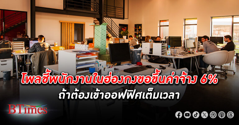 ไม่ชินแล้ว! ผลสำรวจ พนักงาน ฮ่องกง ขอขึ้นค่าจ้าง 6% ถ้าต้องทำงานในออฟฟิศเต็มเวลา